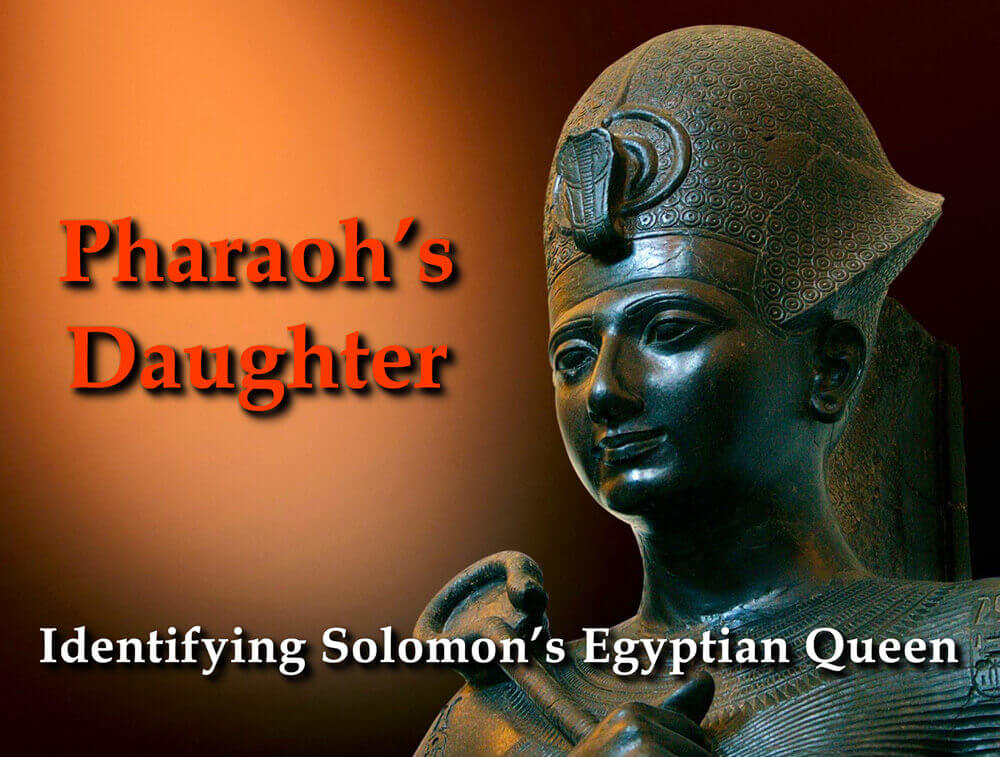 Pharaoh’s Daughter: Identifying Solomon’s Egyptian Queen